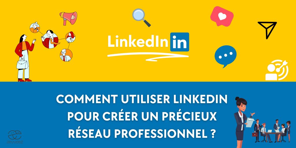 Comment utiliser LinkedIn pour créer un précieux réseau professionnel