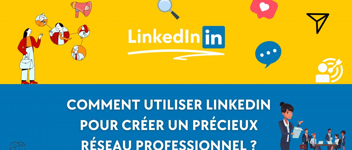 Comment utiliser LinkedIn pour créer un précieux réseau professionnel